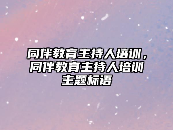 同伴教育主持人培訓(xùn)，同伴教育主持人培訓(xùn)主題標(biāo)語