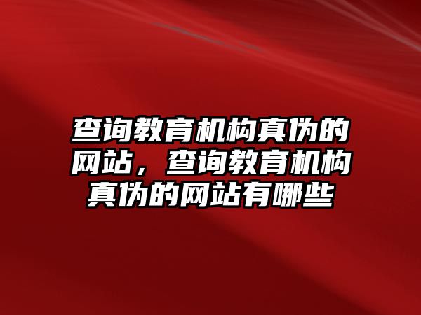 查詢教育機構真?zhèn)蔚木W站，查詢教育機構真?zhèn)蔚木W站有哪些