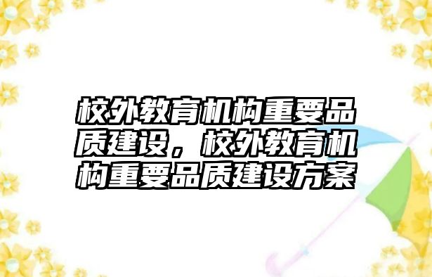 校外教育機構(gòu)重要品質(zhì)建設(shè)，校外教育機構(gòu)重要品質(zhì)建設(shè)方案