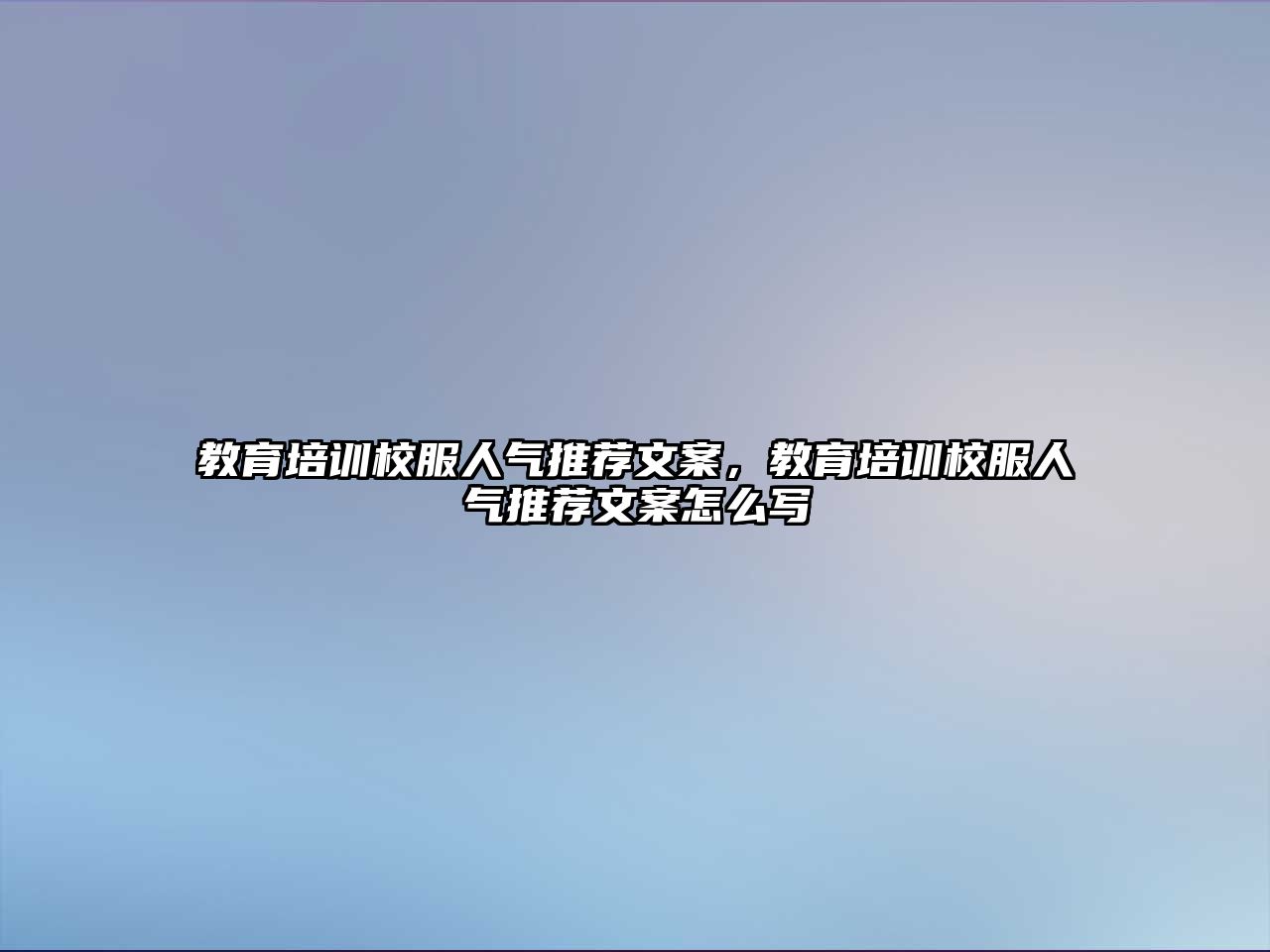 教育培訓(xùn)校服人氣推薦文案，教育培訓(xùn)校服人氣推薦文案怎么寫