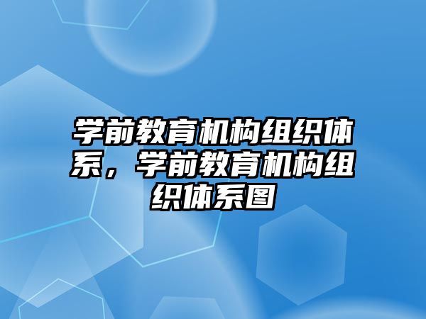 學(xué)前教育機構(gòu)組織體系，學(xué)前教育機構(gòu)組織體系圖