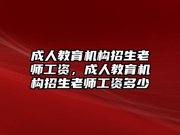 成人教育機(jī)構(gòu)招生老師工資，成人教育機(jī)構(gòu)招生老師工資多少