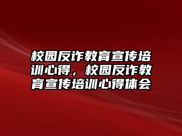 校園反詐教育宣傳培訓(xùn)心得，校園反詐教育宣傳培訓(xùn)心得體會(huì)