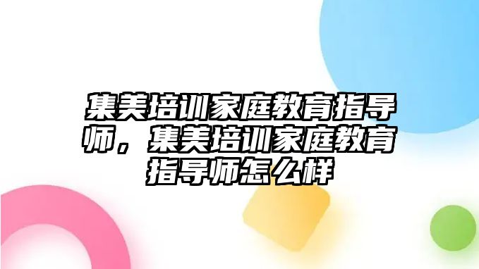 集美培訓(xùn)家庭教育指導(dǎo)師，集美培訓(xùn)家庭教育指導(dǎo)師怎么樣