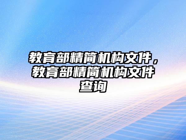 教育部精簡機構(gòu)文件，教育部精簡機構(gòu)文件查詢