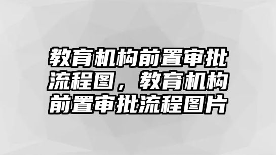 教育機構(gòu)前置審批流程圖，教育機構(gòu)前置審批流程圖片