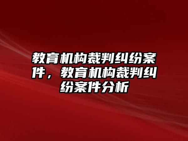 教育機(jī)構(gòu)裁判糾紛案件，教育機(jī)構(gòu)裁判糾紛案件分析