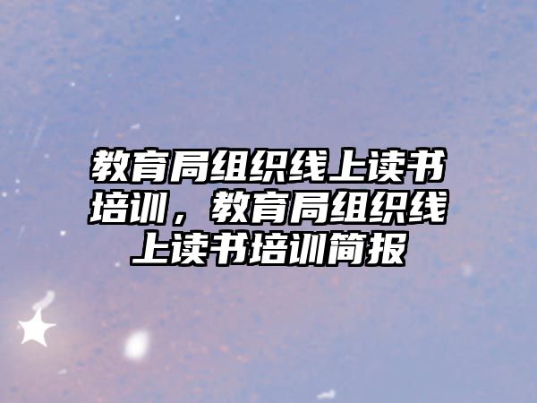 教育局組織線(xiàn)上讀書(shū)培訓(xùn)，教育局組織線(xiàn)上讀書(shū)培訓(xùn)簡(jiǎn)報(bào)