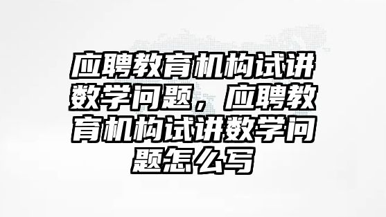 應聘教育機構試講數(shù)學問題，應聘教育機構試講數(shù)學問題怎么寫