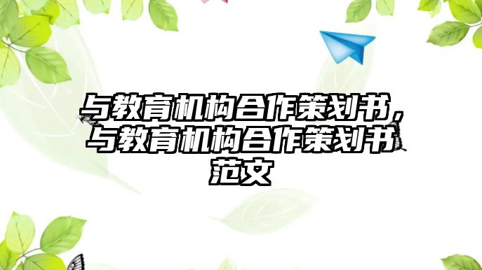 與教育機(jī)構(gòu)合作策劃書，與教育機(jī)構(gòu)合作策劃書范文