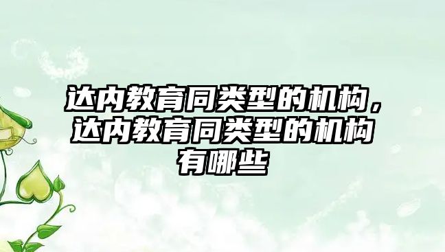 達內(nèi)教育同類型的機構(gòu)，達內(nèi)教育同類型的機構(gòu)有哪些