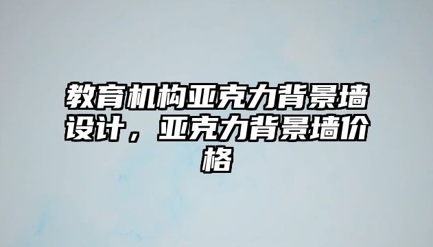 教育機構(gòu)亞克力背景墻設(shè)計，亞克力背景墻價格