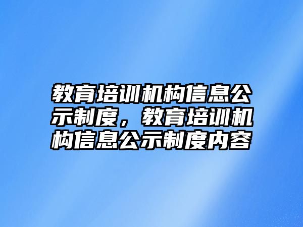 教育培訓(xùn)機(jī)構(gòu)信息公示制度，教育培訓(xùn)機(jī)構(gòu)信息公示制度內(nèi)容