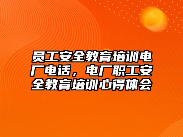 員工安全教育培訓(xùn)電廠電話，電廠職工安全教育培訓(xùn)心得體會