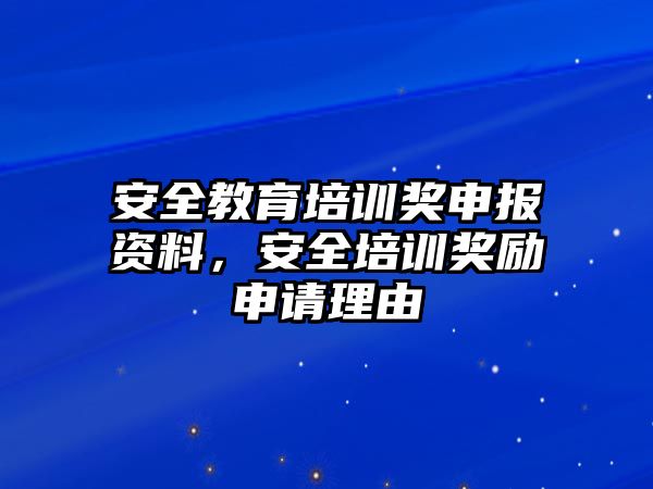 安全教育培訓(xùn)獎(jiǎng)申報(bào)資料，安全培訓(xùn)獎(jiǎng)勵(lì)申請(qǐng)理由