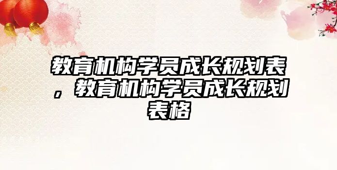 教育機構(gòu)學(xué)員成長規(guī)劃表，教育機構(gòu)學(xué)員成長規(guī)劃表格