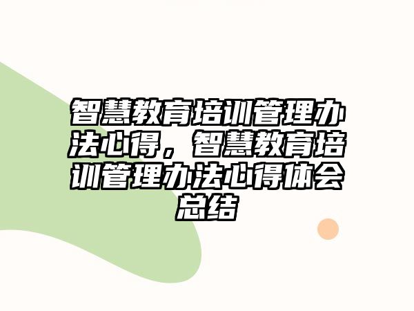 智慧教育培訓管理辦法心得，智慧教育培訓管理辦法心得體會總結(jié)