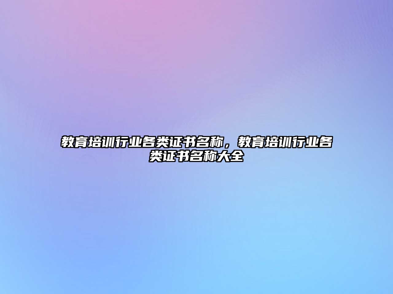 教育培訓行業(yè)各類證書名稱，教育培訓行業(yè)各類證書名稱大全