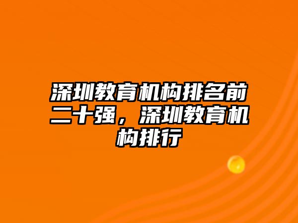 深圳教育機構(gòu)排名前二十強，深圳教育機構(gòu)排行