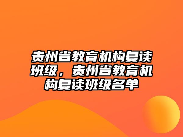 貴州省教育機(jī)構(gòu)復(fù)讀班級，貴州省教育機(jī)構(gòu)復(fù)讀班級名單