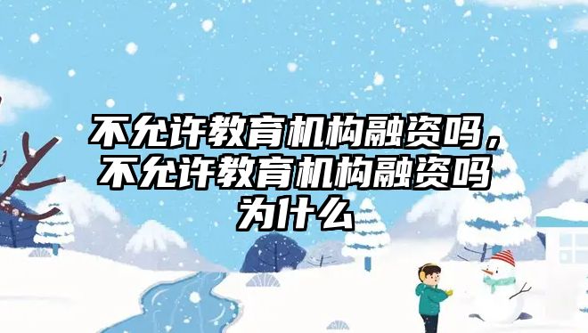 不允許教育機(jī)構(gòu)融資嗎，不允許教育機(jī)構(gòu)融資嗎為什么