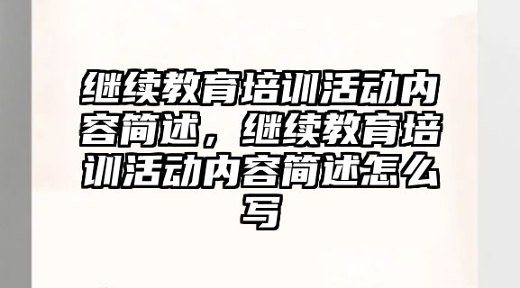 繼續(xù)教育培訓活動內容簡述，繼續(xù)教育培訓活動內容簡述怎么寫