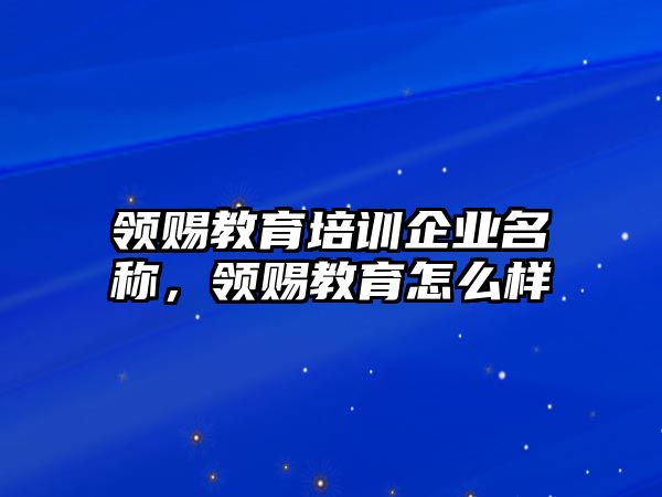 領賜教育培訓企業(yè)名稱，領賜教育怎么樣