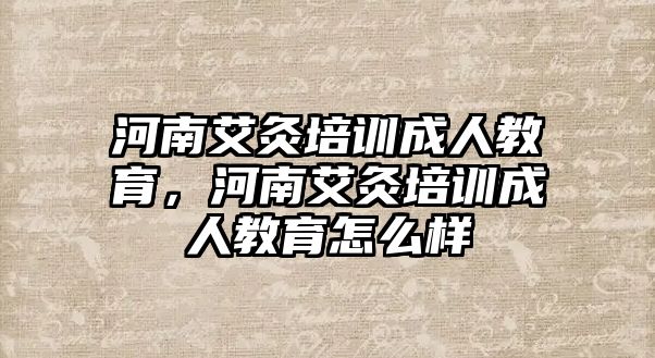 河南艾灸培訓(xùn)成人教育，河南艾灸培訓(xùn)成人教育怎么樣